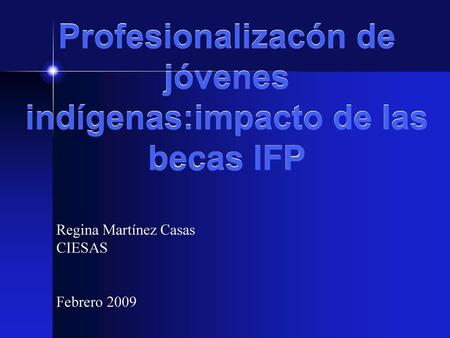 Profesionalizacón de jóvenes indígenas:impacto de las becas IFP