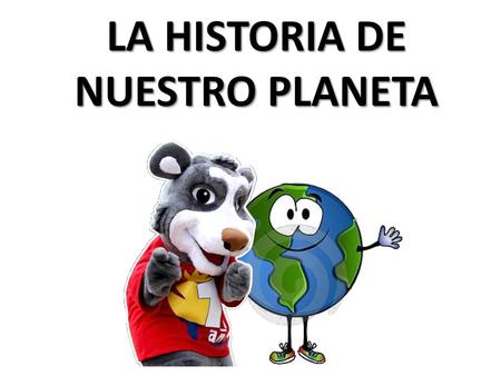 LA HISTORIA DE NUESTRO PLANETA