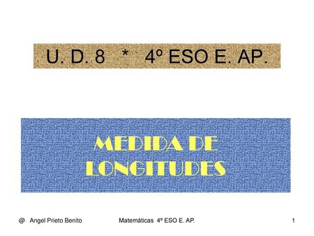 MEDIDA DE LONGITUDES U. D. 8 * 4º ESO E. Angel Prieto Benito