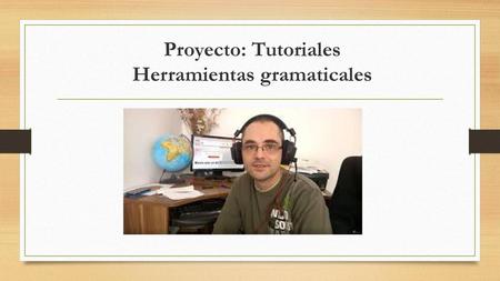 Proyecto: Tutoriales Herramientas gramaticales