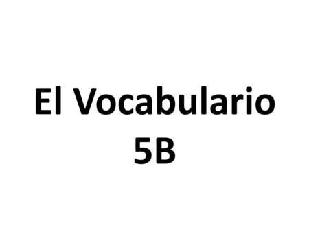 El Vocabulario 5B.