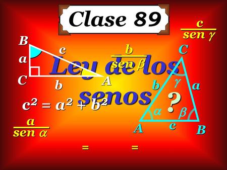 ? Ley de los senos Clase 89 c2 = a2 + b2 sen  c A B C a b c sen  b A