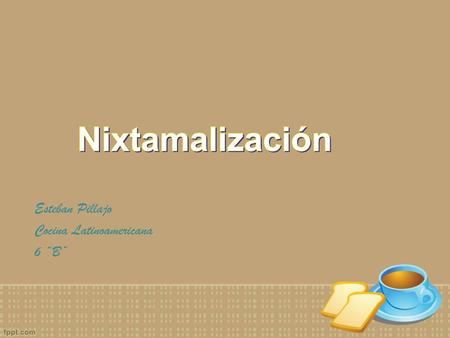 Nixtamalización Esteban Pillajo Cocina Latinoamericana 6 “B”