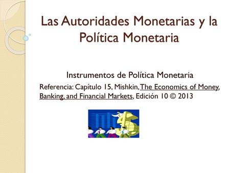 Las Autoridades Monetarias y la Política Monetaria