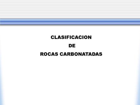 CLASIFICACION DE ROCAS CARBONATADAS.
