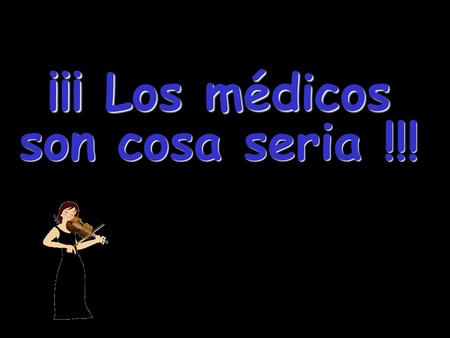 ¡¡¡ Los médicos son cosa seria !!!