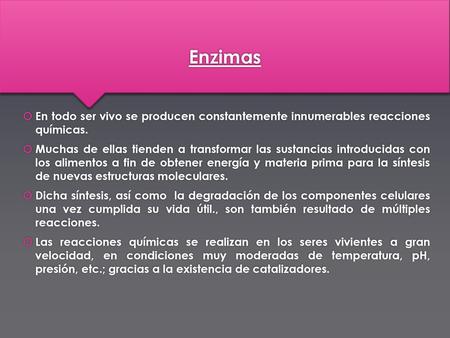 Enzimas En todo ser vivo se producen constantemente innumerables reacciones químicas. Muchas de ellas tienden a transformar las sustancias introducidas.