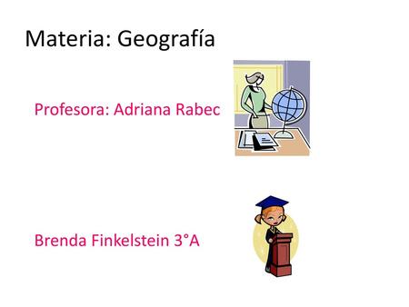Materia: Geografía Profesora: Adriana Rabec Brenda Finkelstein 3°A.