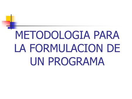 METODOLOGIA PARA LA FORMULACION DE UN PROGRAMA