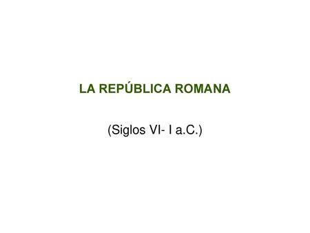 LA REPÚBLICA ROMANA (Siglos VI- I a.C.)