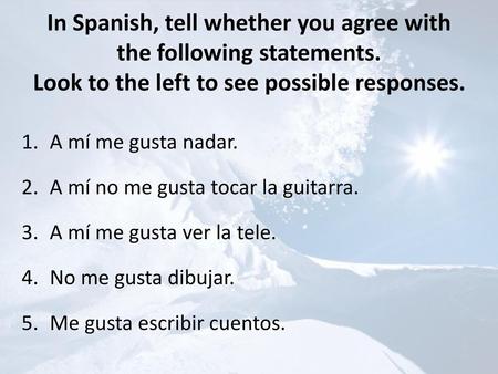 In Spanish, tell whether you agree with the following statements