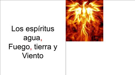 Los espíritus agua, Fuego, tierra y Viento.