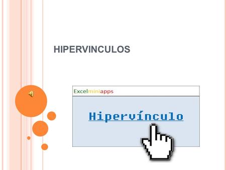 HIPERVINCULOS H IPERVÍNCULOS Los hipervínculos son enlaces o rutas de acceso a otro archivo, pagina Web o una dirección de correo electrónico, es una.