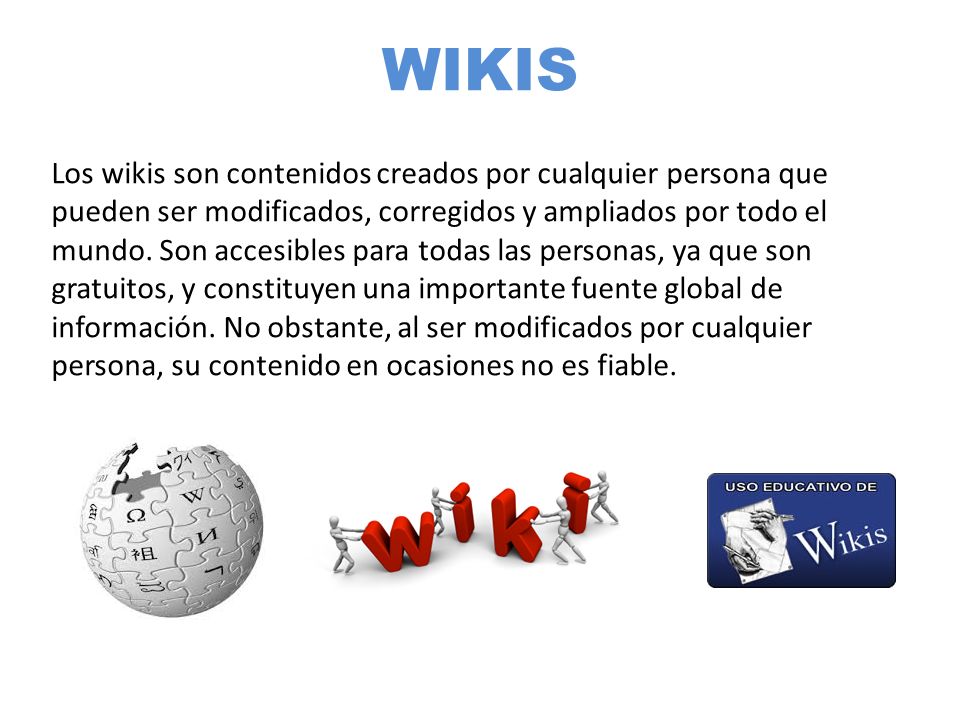 WIKIS Los wikis son contenidos creados por cualquier persona que pueden ser  modificados, corregidos y ampliados por todo el mundo. Son accesibles para.  - ppt descargar