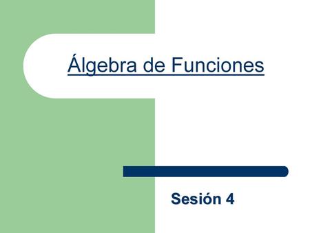 Álgebra de Funciones Sesión 4.