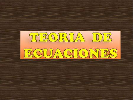 TEORIA DE ECUACIONES.