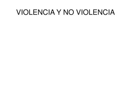 VIOLENCIA Y NO VIOLENCIA
