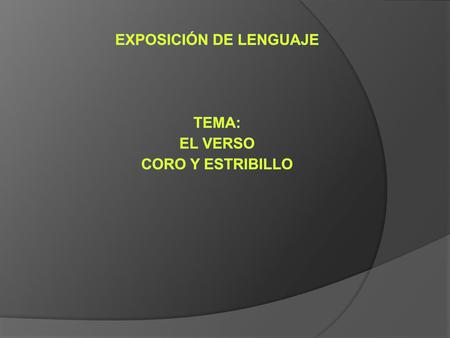 EXPOSICIÓN DE LENGUAJE TEMA: EL VERSO CORO Y ESTRIBILLO