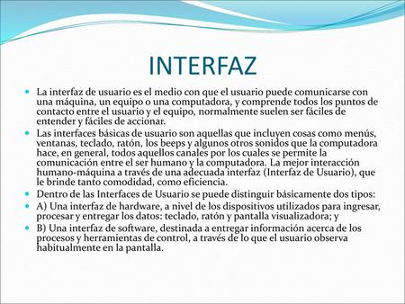 INTERFAZ La interfaz de usuario es el medio con que el usuario puede comunicarse con una máquina, un equipo o una computadora, y comprende todos los puntos.
