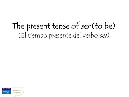 The present tense of ser (to be) (El tiempo presente del verbo ser)