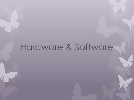 Hardware & Software.