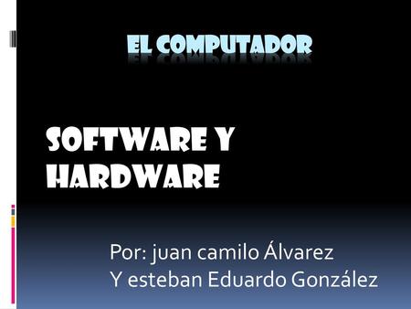 Software Y Hardware el computador Por: juan camilo Álvarez