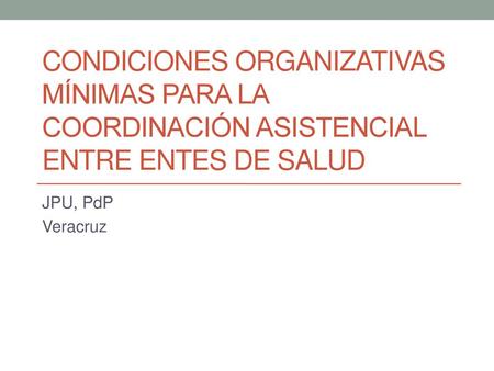 Condiciones organizativas mínimas para la coordinación asistencial entre entes de salud JPU, PdP Veracruz.
