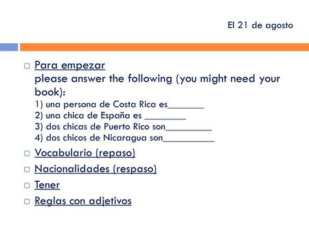 El 21 de agosto Para empezar please answer the following (you might need your book): 1) una persona de Costa Rica es_______ 2) una chica de España.