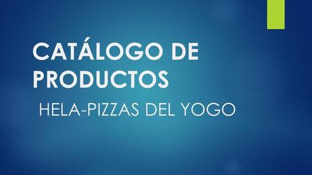 CATÁLOGO DE PRODUCTOS HELA-PIZZAS DEL YOGO