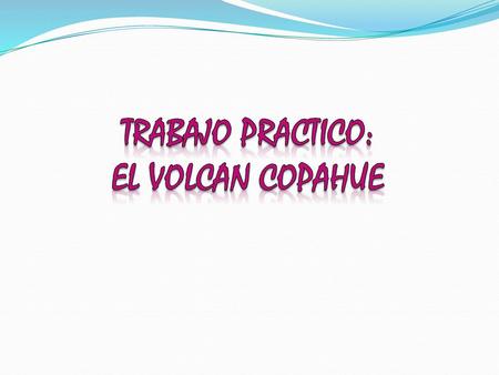 TRABAJO PRACTICO: EL VOLCAN COPAHUE.