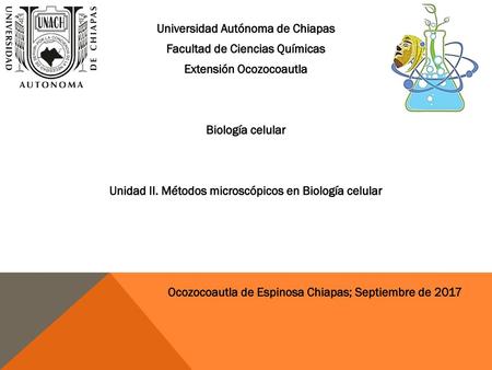 Universidad Autónoma de Chiapas Facultad de Ciencias Químicas Extensión Ocozocoautla Biología celular Unidad II. Métodos microscópicos en Biología celular.