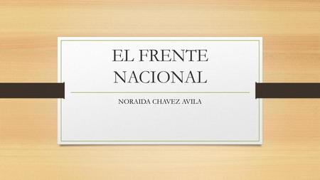 EL FRENTE NACIONAL NORAIDA CHAVEZ AVILA.