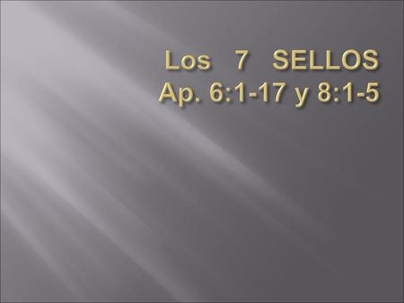 Los 7 SELLOS Ap. 6:1-17 y 8:1-5.