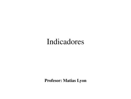Indicadores Profesor: Matias Lyon.