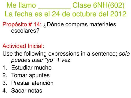 Me llamo ________ Clase 6NH(602) La fecha es el 24 de octubre del 2012