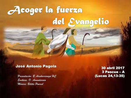 José Antonio Pagola 30 abril Pascua – A (Lucas 24,13-35)