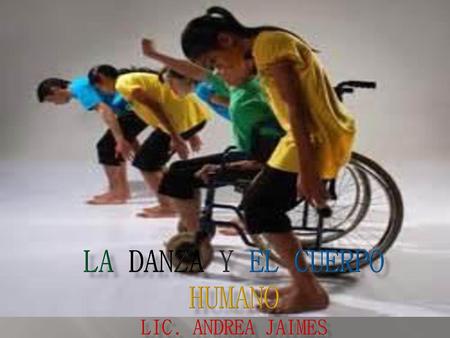 LA DANZA Y EL CUERPO HUMANO Lic. Andrea jaimes