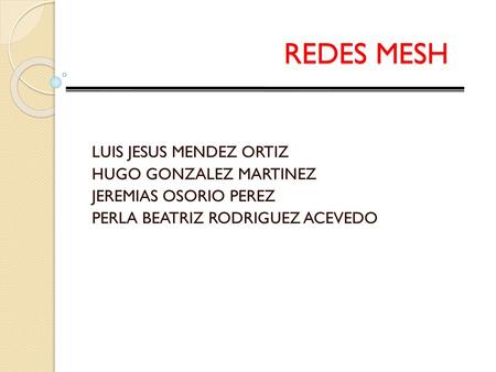 REDES MESH LUIS JESUS MENDEZ ORTIZ HUGO GONZALEZ MARTINEZ