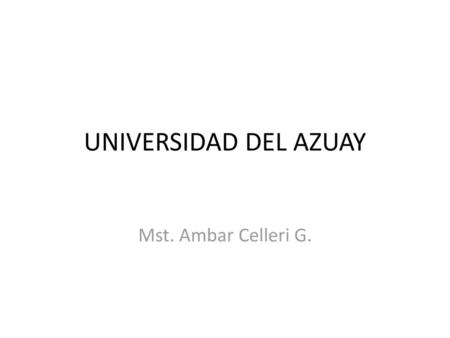 UNIVERSIDAD DEL AZUAY Mst. Ambar Celleri G..