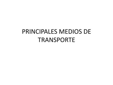 PRINCIPALES MEDIOS DE TRANSPORTE