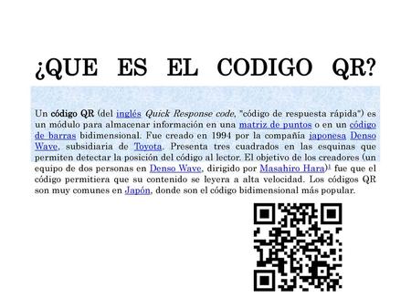 ¿QUE ES EL CODIGO QR? Un código QR (del inglés Quick Response code, código de respuesta rápida) es un módulo para almacenar información en una matriz.