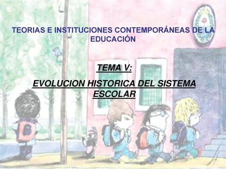 TEMA V: EVOLUCION HISTORICA DEL SISTEMA ESCOLAR