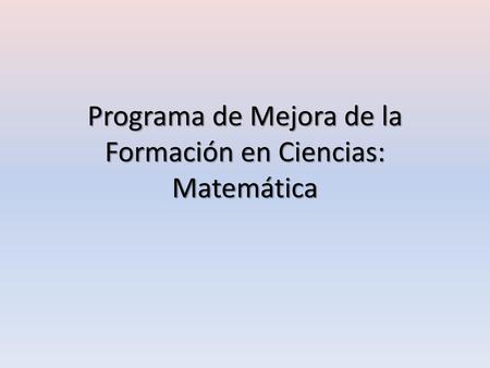 Programa de Mejora de la Formación en Ciencias: Matemática