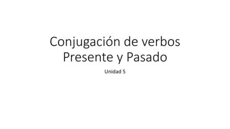 Conjugación de verbos Presente y Pasado