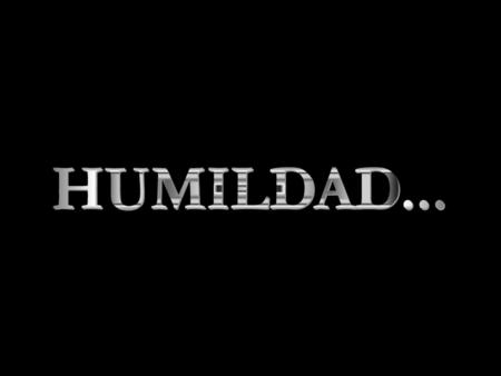 HUMILDAD....