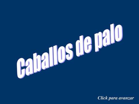 Caballos de palo Click para avanzar.