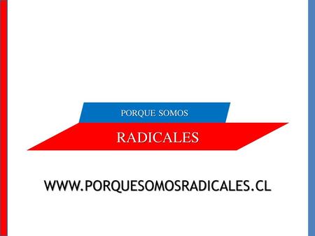 PORQUE SOMOS RADICALES WWW.PORQUESOMOSRADICALES.CL.