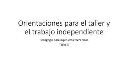 Orientaciones para el taller y el trabajo independiente