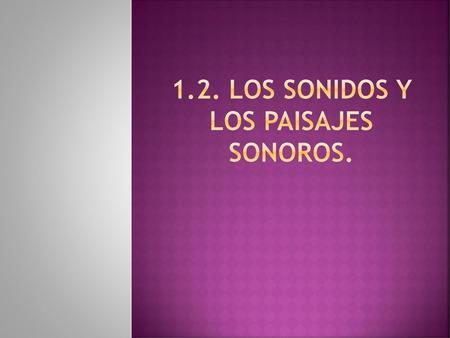 1.2. Los sonidos y los paisajes sonoros.