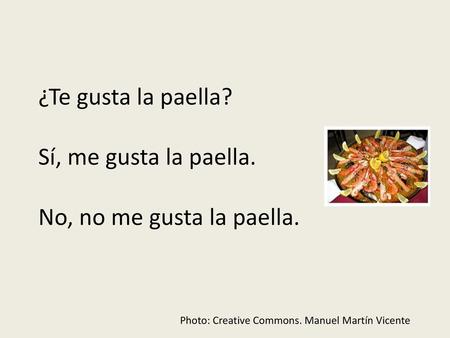 ¿Te gusta la paella? Sí, me gusta la paella. No, no me gusta la paella. Photo: Creative Commons. Manuel Martín Vicente.